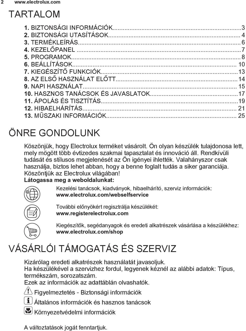 .. 25 ÖNRE GONDOLUNK Köszönjük, hogy Electrolux terméket vásárolt. Ön olyan készülék tulajdonosa lett, mely mögött több évtizedes szakmai tapasztalat és innováció áll.