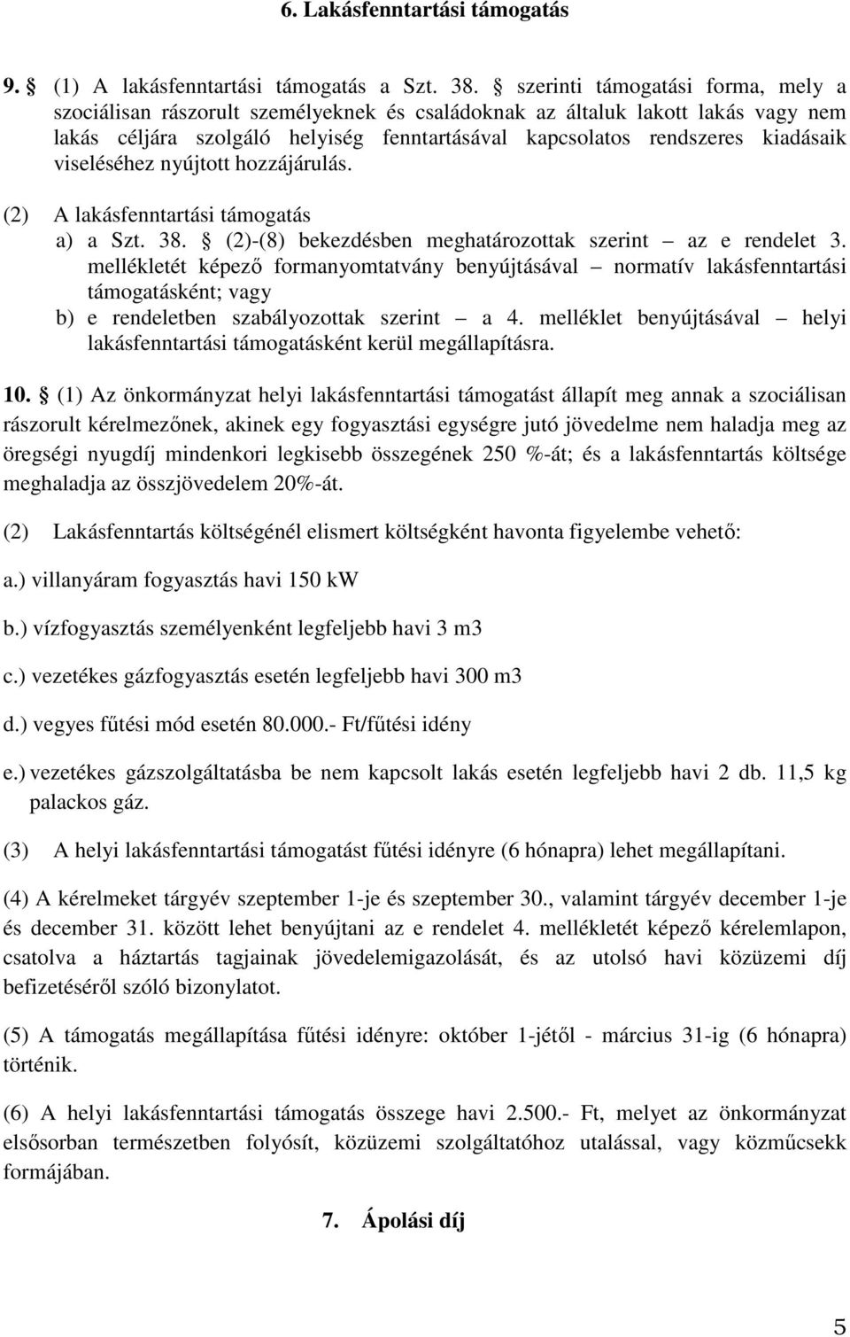 viseléséhez nyújtott hozzájárulás. (2) A lakásfenntartási támogatás a) a Szt. 38. (2)-(8) bekezdésben meghatározottak szerint az e rendelet 3.