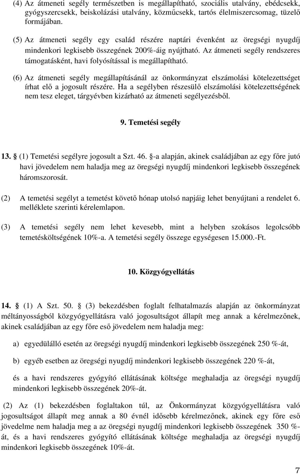 Az átmeneti segély rendszeres támogatásként, havi folyósítással is megállapítható. (6) Az átmeneti segély megállapításánál az önkormányzat elszámolási kötelezettséget írhat elő a jogosult részére.