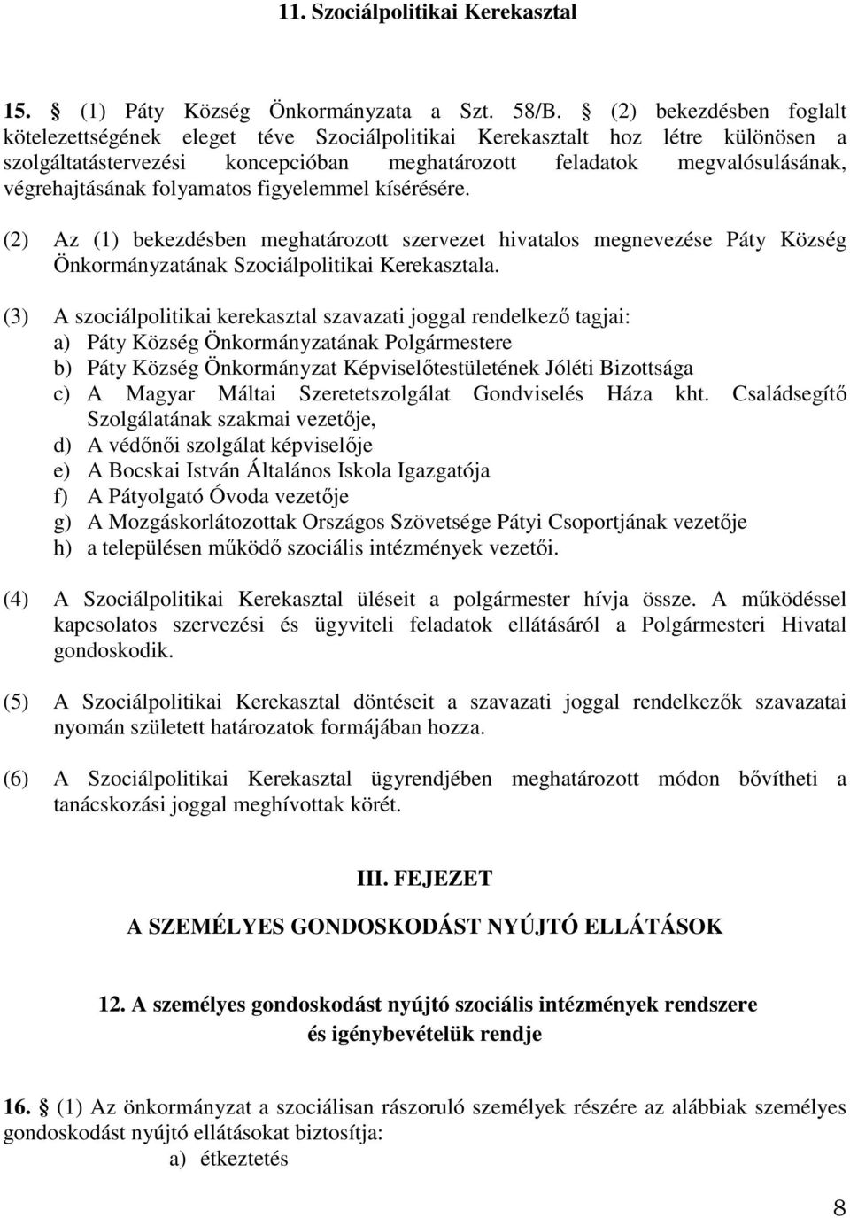 folyamatos figyelemmel kísérésére. (2) Az (1) bekezdésben meghatározott szervezet hivatalos megnevezése Páty Község Önkormányzatának Szociálpolitikai Kerekasztala.