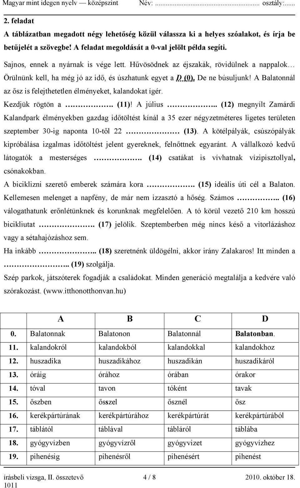 A Balatonnál az ősz is felejthetetlen élményeket, kalandokat ígér. Kezdjük rögtön a. (11)! A július.