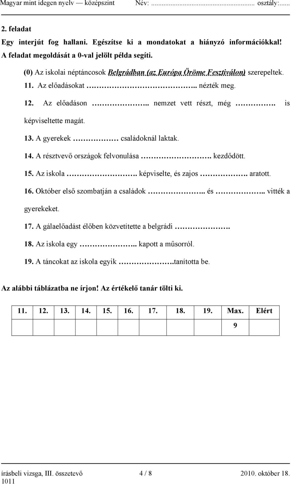 A gyerekek családoknál laktak. 14. A résztvevő országok felvonulása. kezdődött. 15. Az iskola. képviselte, és zajos. aratott. 16. Október első szombatján a családok.. és.. vitték a gyerekeket. 17.