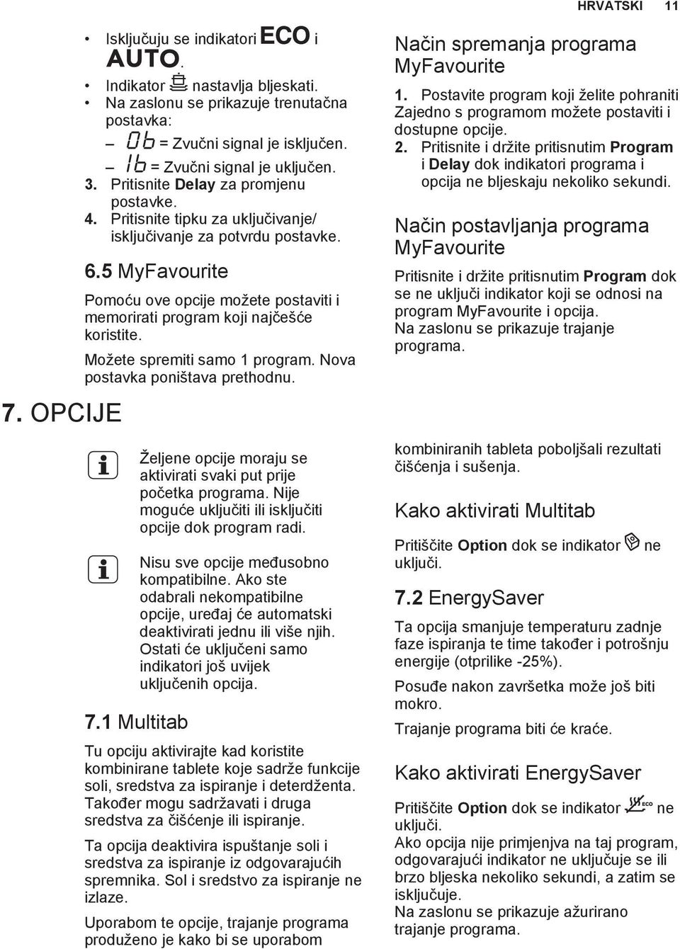 5 MyFavourite Pomoću ove opcije možete postaviti i memorirati program koji najčešće koristite. Možete spremiti samo 1 program. Nova postavka poništava prethodnu.