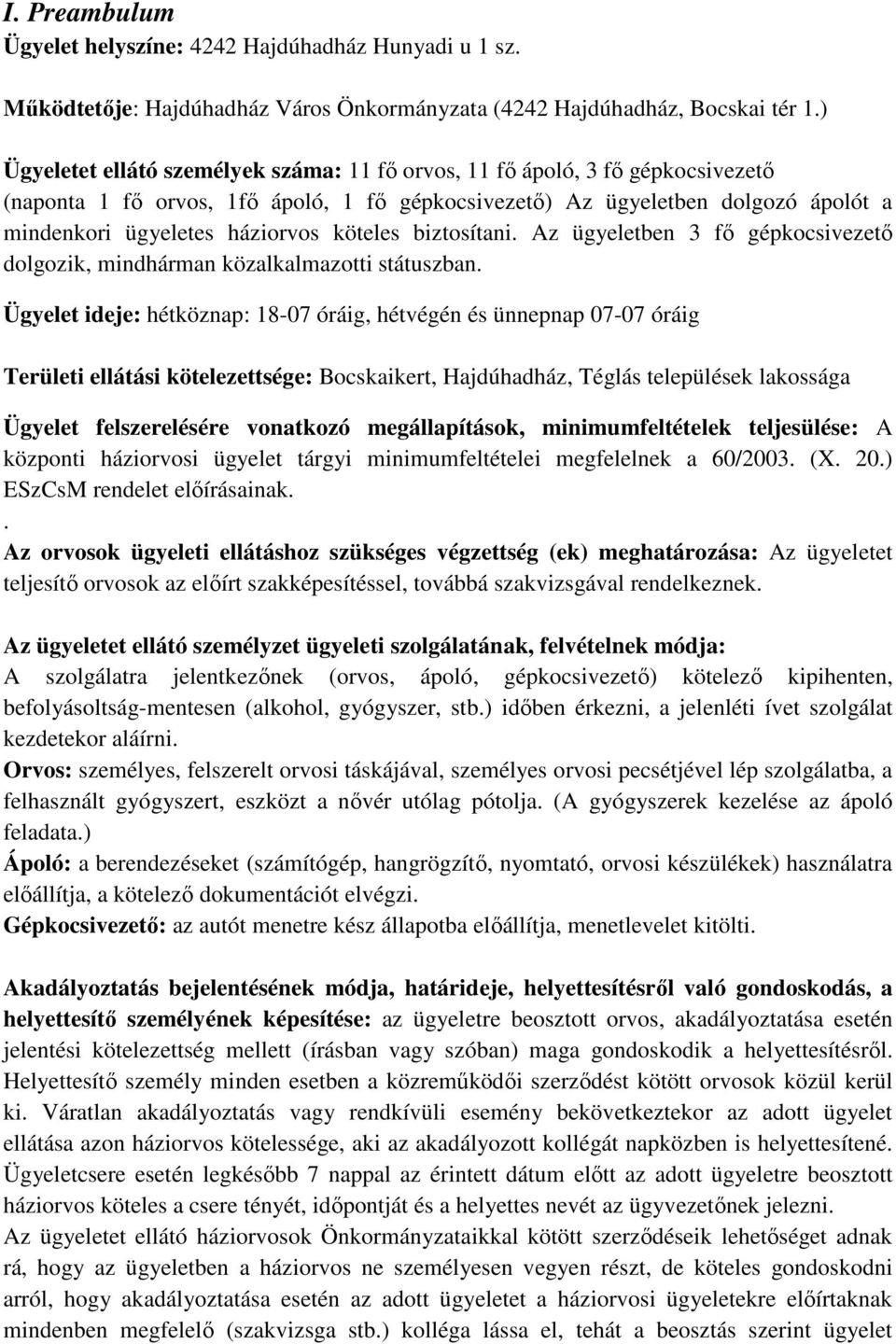 köteles biztosítani. Az ügyeletben 3 fő gépkocsivezető dolgozik, mindhárman közalkalmazotti státuszban.