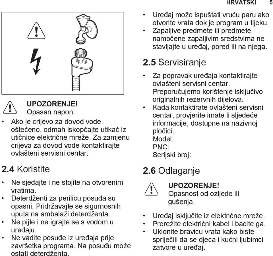 4 Koristite Ne sjedajte i ne stojite na otvorenim vratima. Deterdženti za perilicu posuđa su opasni. Pridržavajte se sigurnosnih uputa na ambalaži deterdženta.