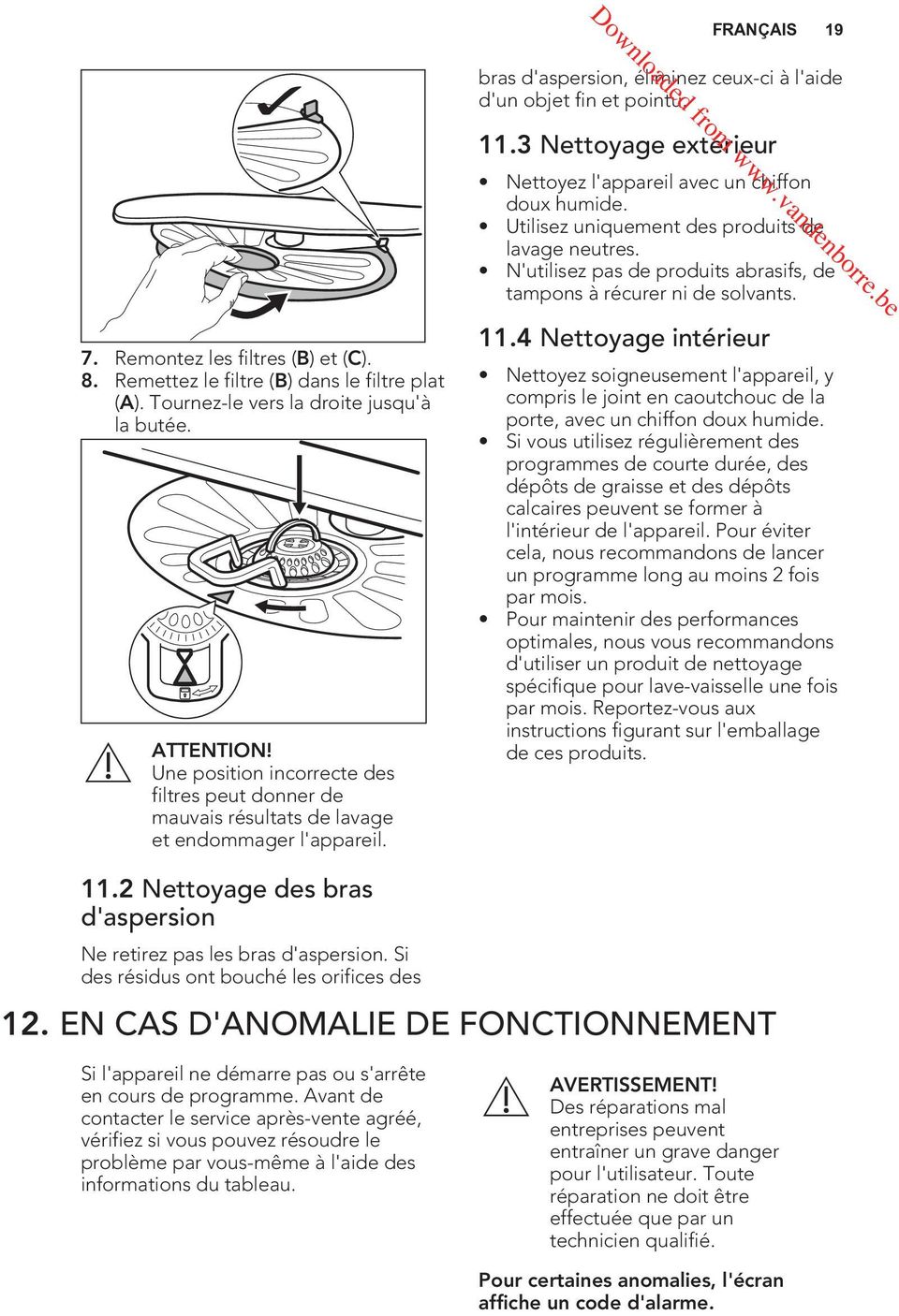3 Nettoyage extérieur Nettoyez l'appareil avec un chiffon doux humide. Utilisez uniquement des produits de lavage neutres. N'utilisez pas de produits abrasifs, de tampons à récurer ni de solvants. 11.