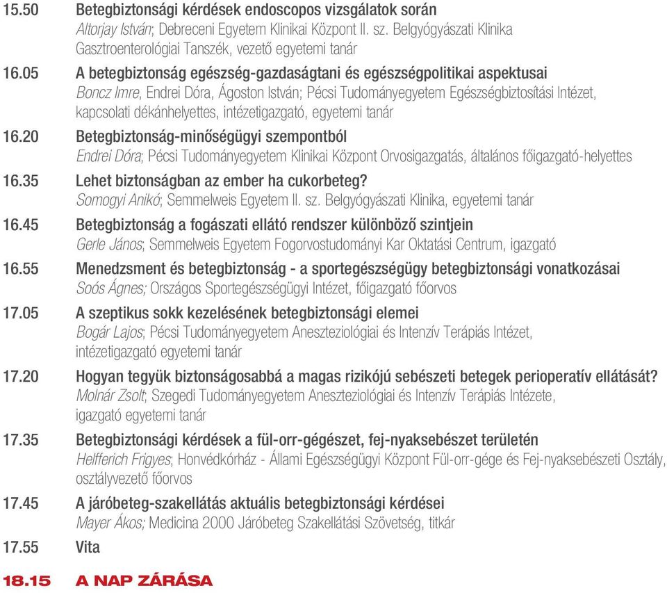 intézetigazgató, egyetemi tanár 16.20 Betegbiztonság-minőségügyi szempontból Endrei Dóra; Pécsi Tudományegyetem Klinikai Központ Orvosigazgatás, általános főigazgató-helyettes 16.