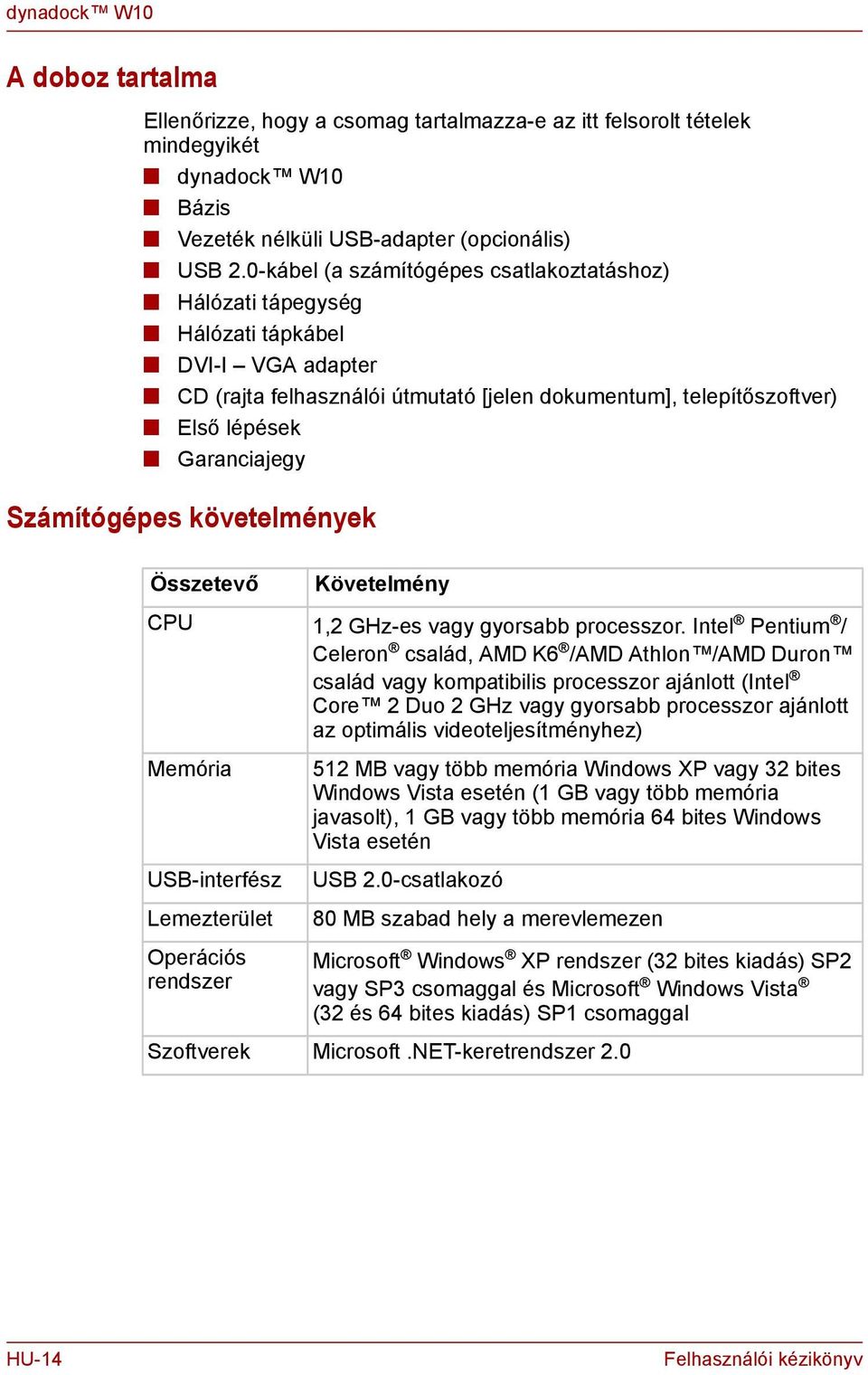 Számítógépes követelméyek Összetevő Követelméy CPU 1,2 GHz-es vagy gyorsabb processzor.