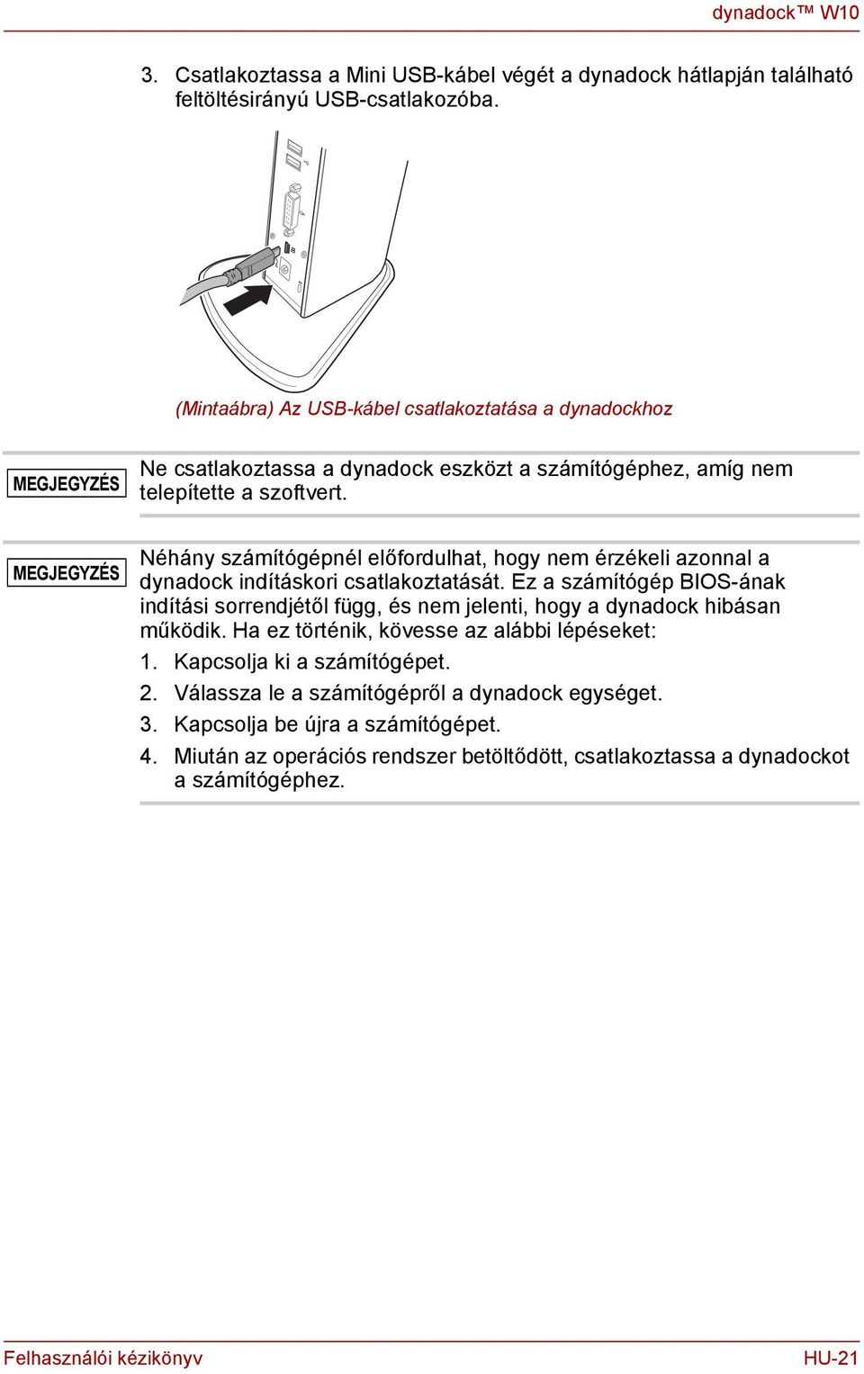 MEGJEGYZÉS Néháy számítógépél előfordulhat, hogy em érzékeli azoal a dyadock idításkori csatlakoztatását.