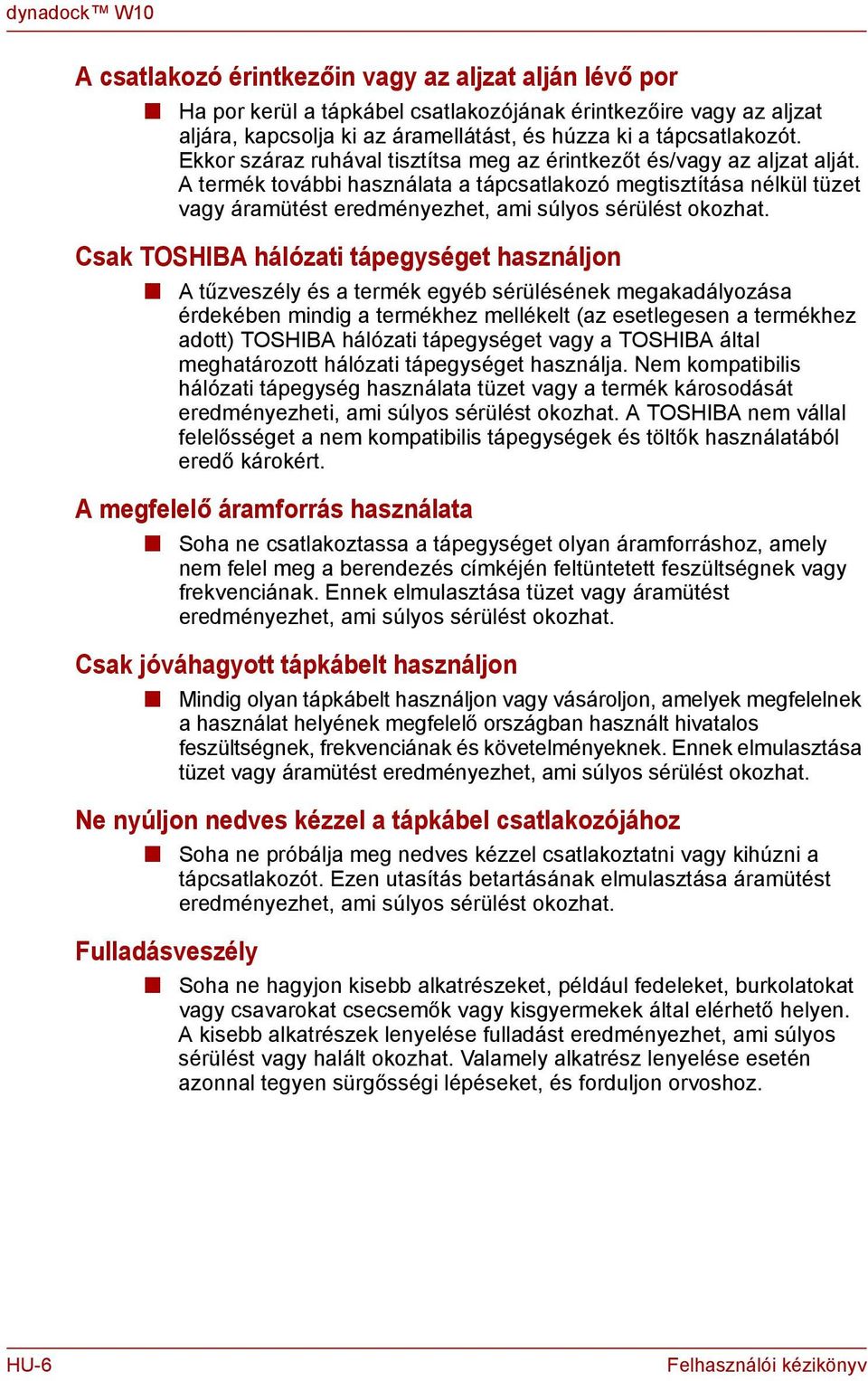 Csak TOSHIBA hálózati tápegységet haszáljo A tűzveszély és a termék egyéb sérüléséek megakadályozása érdekébe midig a termékhez mellékelt (az esetlegese a termékhez adott) TOSHIBA hálózati