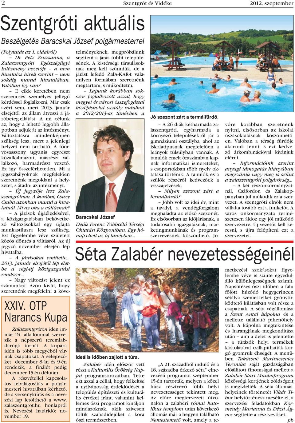 A részvétellel kapcsolatos felvilágosítás a polgármesteri hivatalban kérhetõ, de a versenykiírás és a nevezési lap letölthetõ a www. zalaszentgrot.hu honlapról is. Nevezési határidõ: november 19.