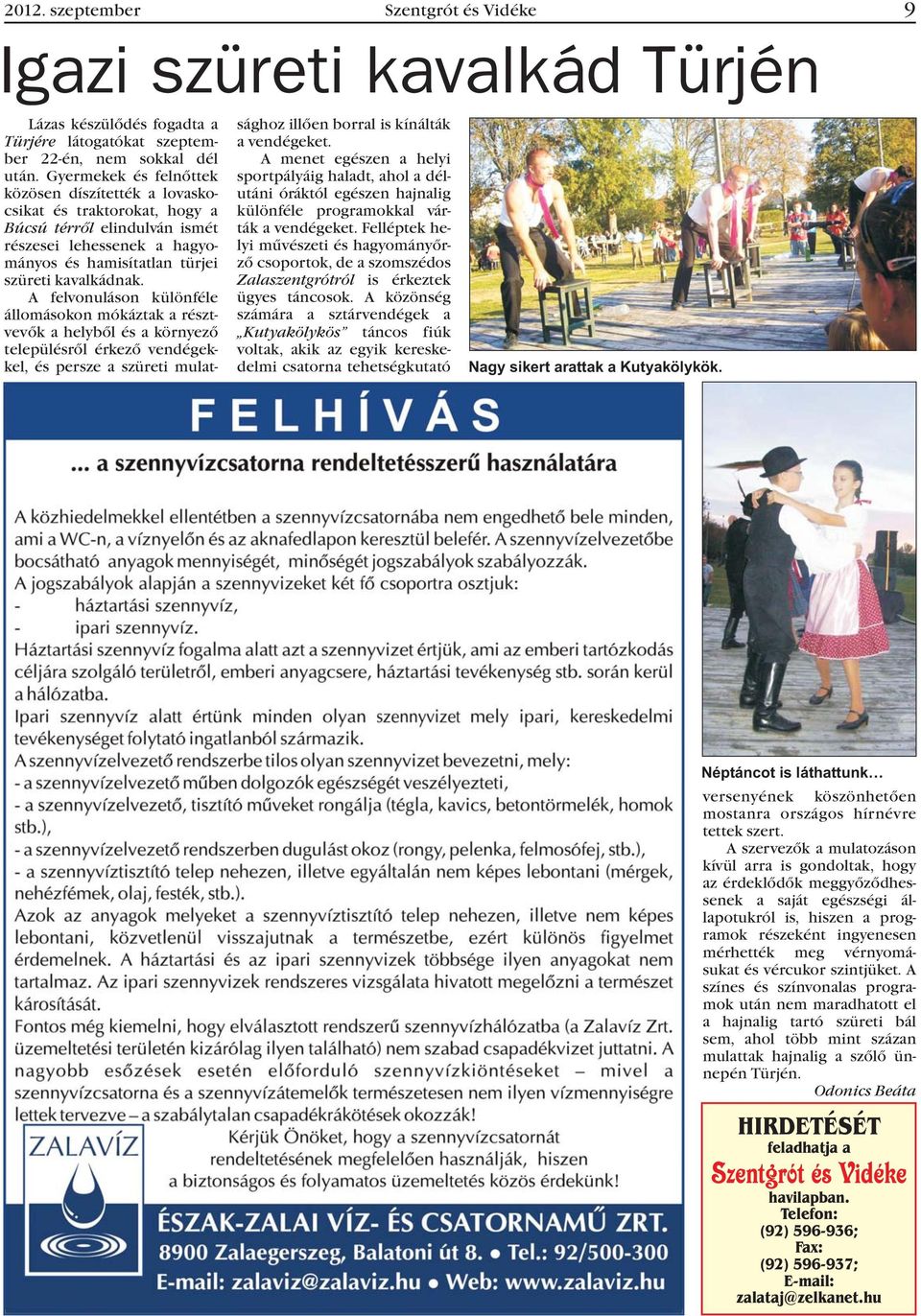 A felvonuláson különféle állomásokon mókáztak a résztvevõk a helybõl és a környezõ településrõl érkezõ vendégekkel, és persze a szüreti mulat- sághoz illõen borral is kínálták a vendégeket.