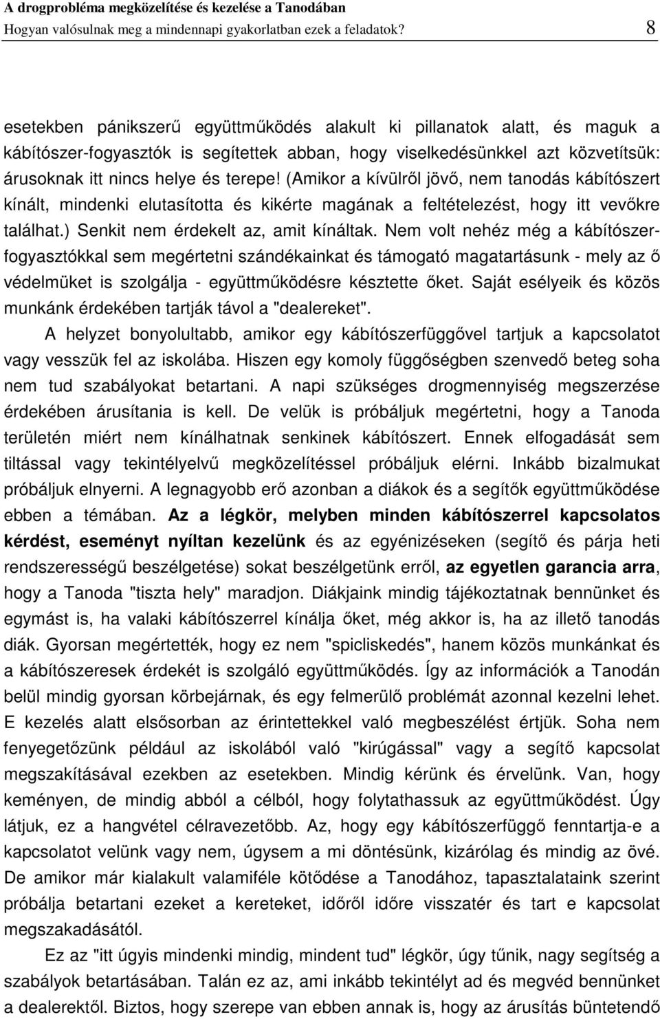 (Amikor a kívülről jövő, nem tanodás kábítószert kínált, mindenki elutasította és kikérte magának a feltételezést, hogy itt vevőkre találhat.) Senkit nem érdekelt az, amit kínáltak.