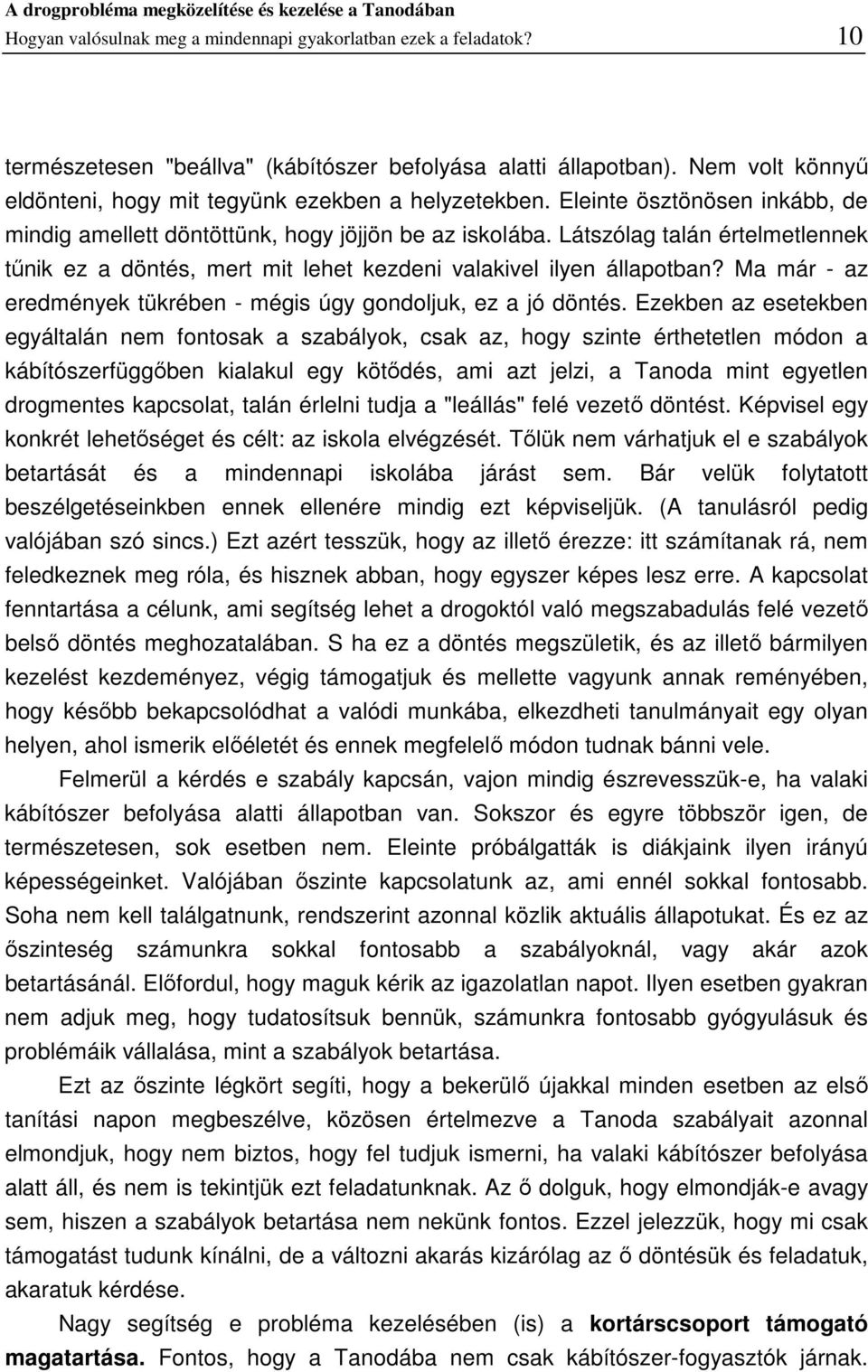 Látszólag talán értelmetlennek tűnik ez a döntés, mert mit lehet kezdeni valakivel ilyen állapotban? Ma már - az eredmények tükrében - mégis úgy gondoljuk, ez a jó döntés.