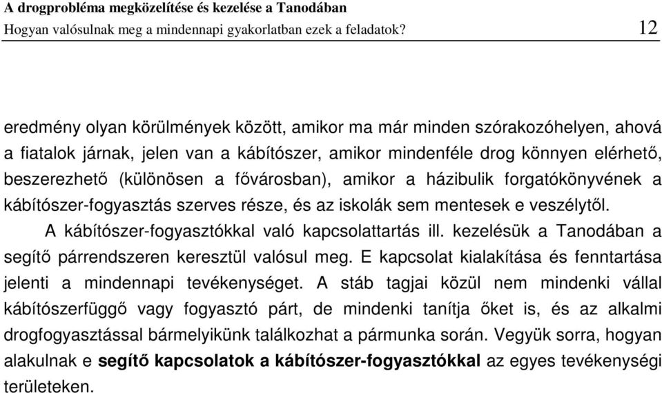 fővárosban), amikor a házibulik forgatókönyvének a kábítószer-fogyasztás szerves része, és az iskolák sem mentesek e veszélytől. A kábítószer-fogyasztókkal való kapcsolattartás ill.