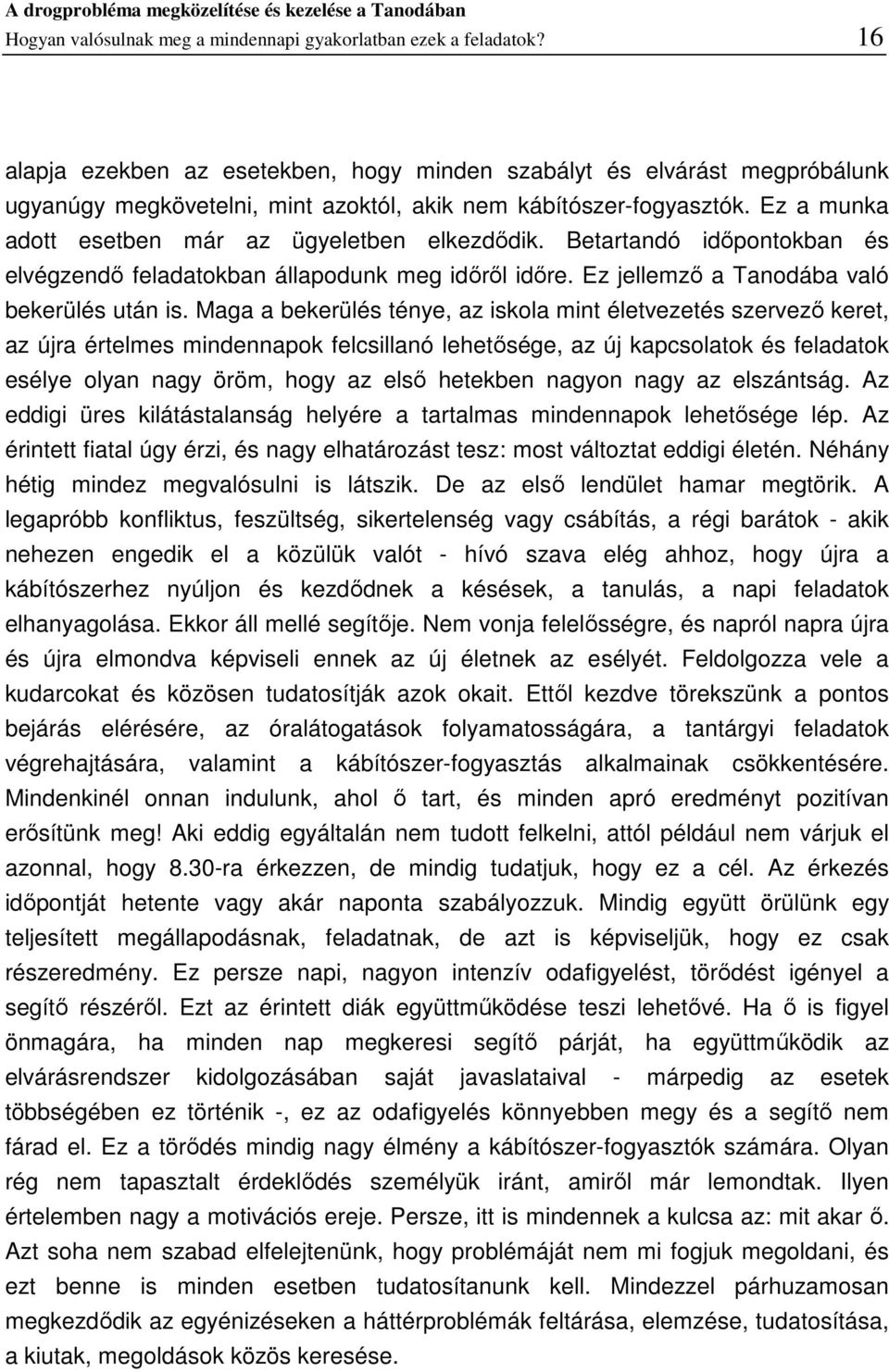 Ez a munka adott esetben már az ügyeletben elkezdődik. Betartandó időpontokban és elvégzendő feladatokban állapodunk meg időről időre. Ez jellemző a Tanodába való bekerülés után is.