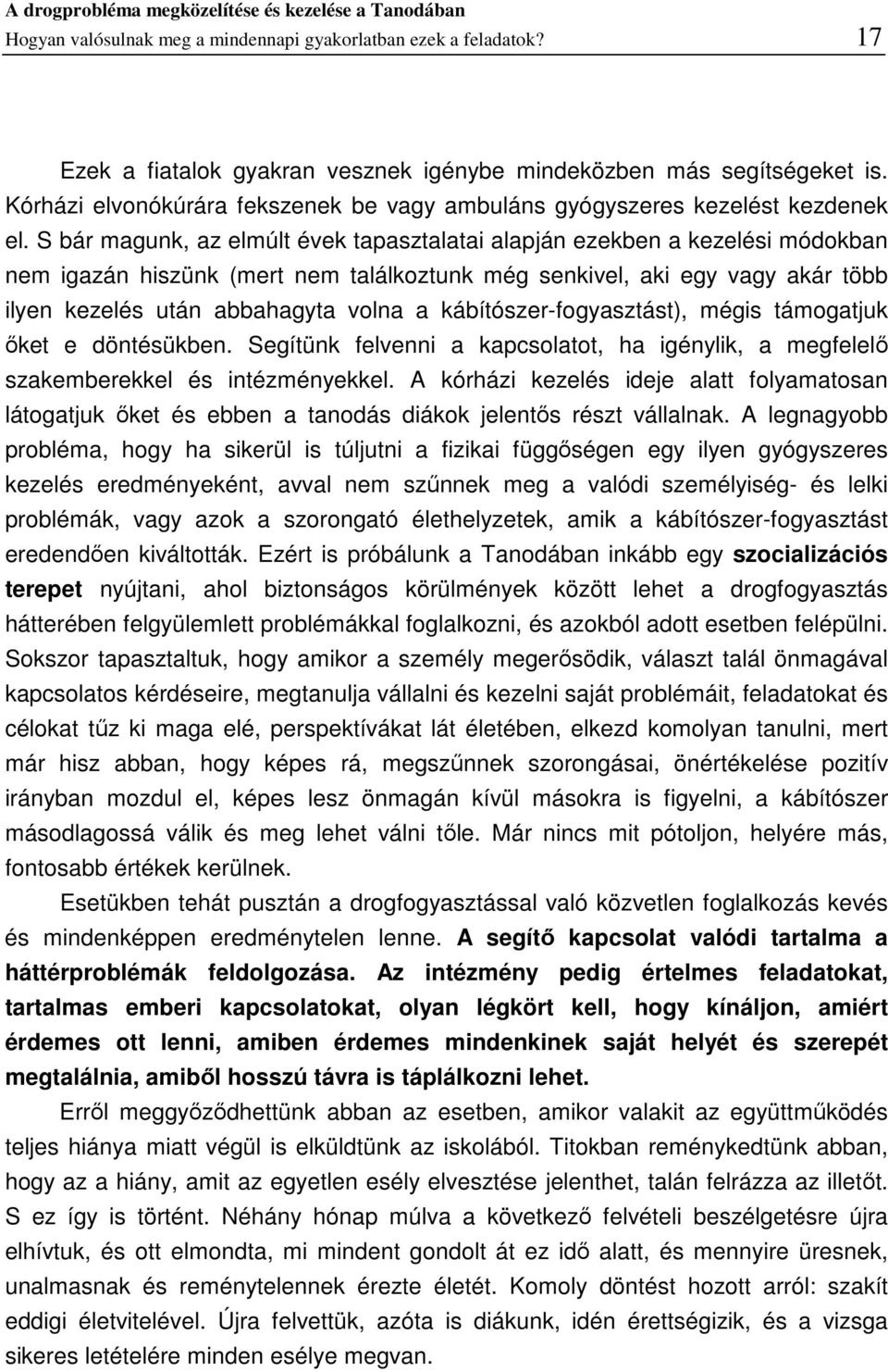 S bár magunk, az elmúlt évek tapasztalatai alapján ezekben a kezelési módokban nem igazán hiszünk (mert nem találkoztunk még senkivel, aki egy vagy akár több ilyen kezelés után abbahagyta volna a