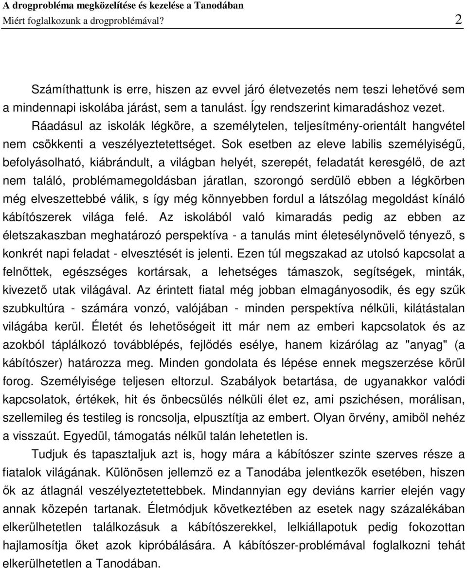 Sok esetben az eleve labilis személyiségű, befolyásolható, kiábrándult, a világban helyét, szerepét, feladatát keresgélő, de azt nem találó, problémamegoldásban járatlan, szorongó serdülő ebben a