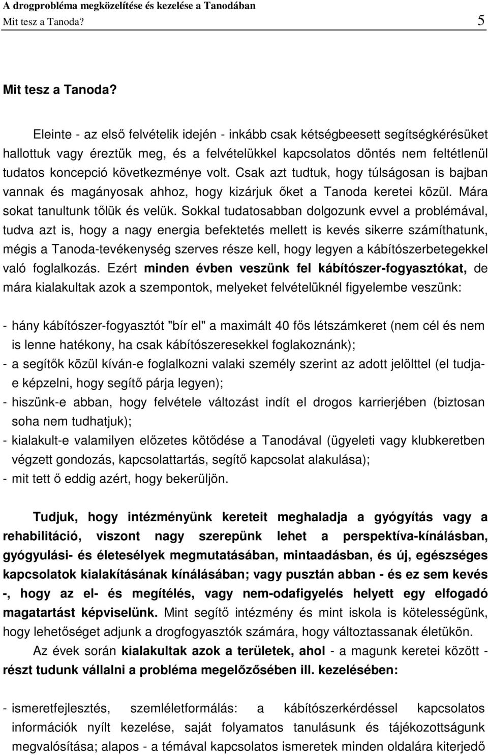 volt. Csak azt tudtuk, hogy túlságosan is bajban vannak és magányosak ahhoz, hogy kizárjuk őket a Tanoda keretei közül. Mára sokat tanultunk tőlük és velük.