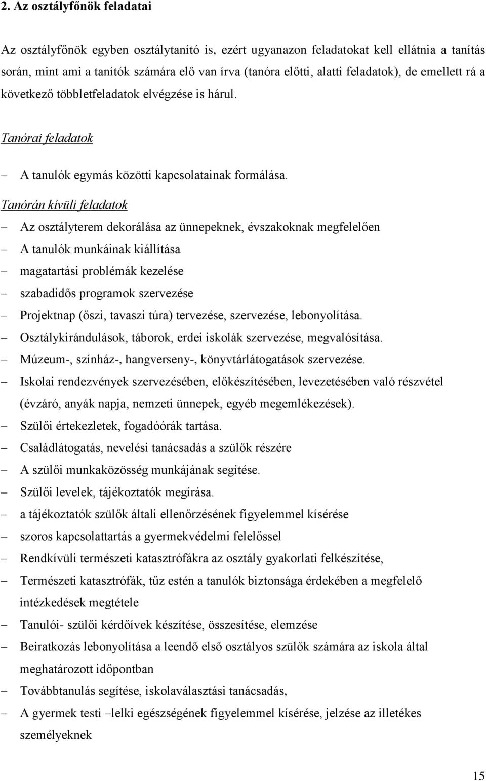 Tanórán kívüli feladatok Az osztályterem dekorálása az ünnepeknek, évszakoknak megfelelően A tanulók munkáinak kiállítása magatartási problémák kezelése szabadidős programok szervezése Projektnap