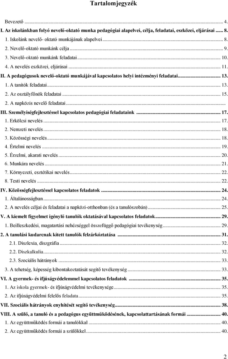 .. 13. 1. A tanítók feladatai... 13. 2. Az osztályfőnök feladatai... 15. 2. A napközis nevelő feladatai... III. Személyiségfejlesztéssel kapcsolatos pedagógiai feladataink... 17. 1. Erkölcsi nevelés.