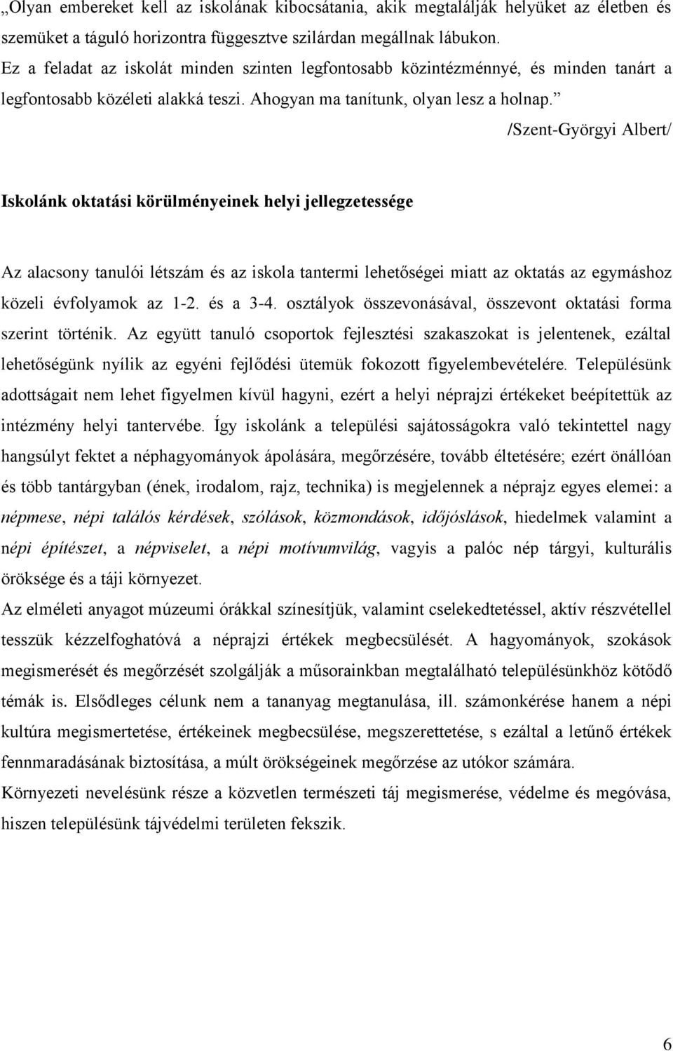 /Szent-Györgyi Albert/ Iskolánk oktatási körülményeinek helyi jellegzetessége Az alacsony tanulói létszám és az iskola tantermi lehetőségei miatt az oktatás az egymáshoz közeli évfolyamok az 1-2.