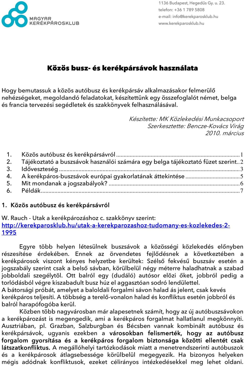 Tájékoztató a buszsávok használói számára egy belga tájékoztató füzet szerint..2 3. Időveszteség...3 4. A kerékpáros-buszsávok európai gyakorlatának áttekintése...5 5. Mit mondanak a jogszabályok?...6 6.