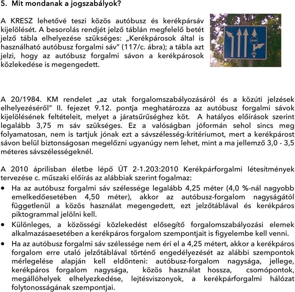 ábra); a tábla azt jelzi, hogy az autóbusz forgalmi sávon a kerékpárosok közlekedése is megengedett. A 20/1984. KM rendelet az utak forgalomszabályozásáról és a közúti jelzések elhelyezéséről II.