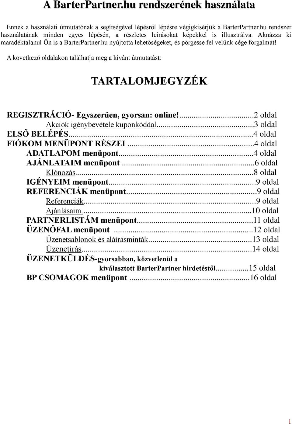 hu nyújtotta lehetőségeket, és pörgesse fel velünk cége forgalmát! A következő oldalakon találhatja meg a kívánt útmutatást: TARTALOMJEGYZÉK REGISZTRÁCIÓ- Egyszerűen, gyorsan: online!