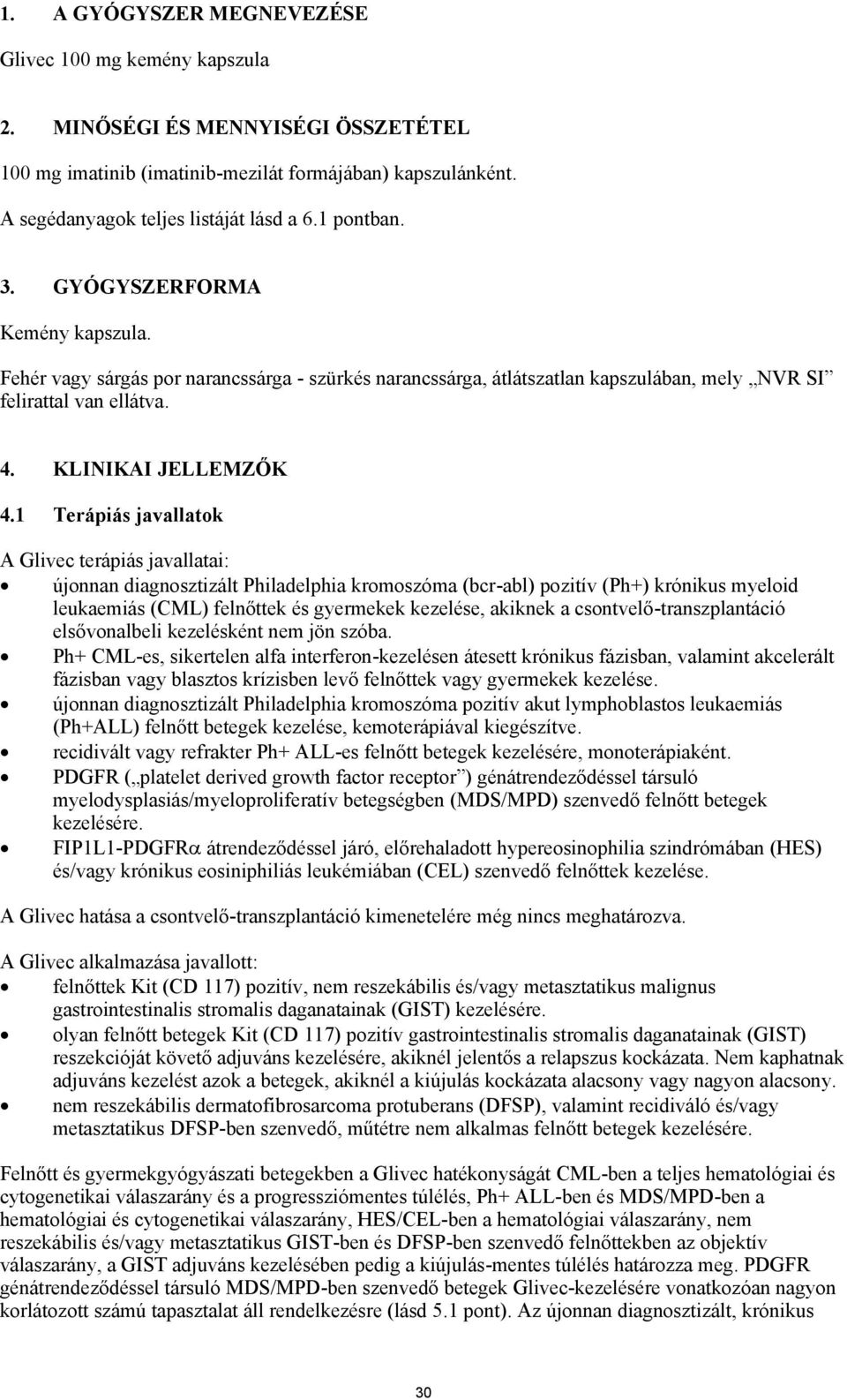 1 Terápiás javallatok A Glivec terápiás javallatai: újonnan diagnosztizált Philadelphia kromoszóma (bcr-abl) pozitív (Ph+) krónikus myeloid leukaemiás (CML) felnőttek és gyermekek kezelése, akiknek a