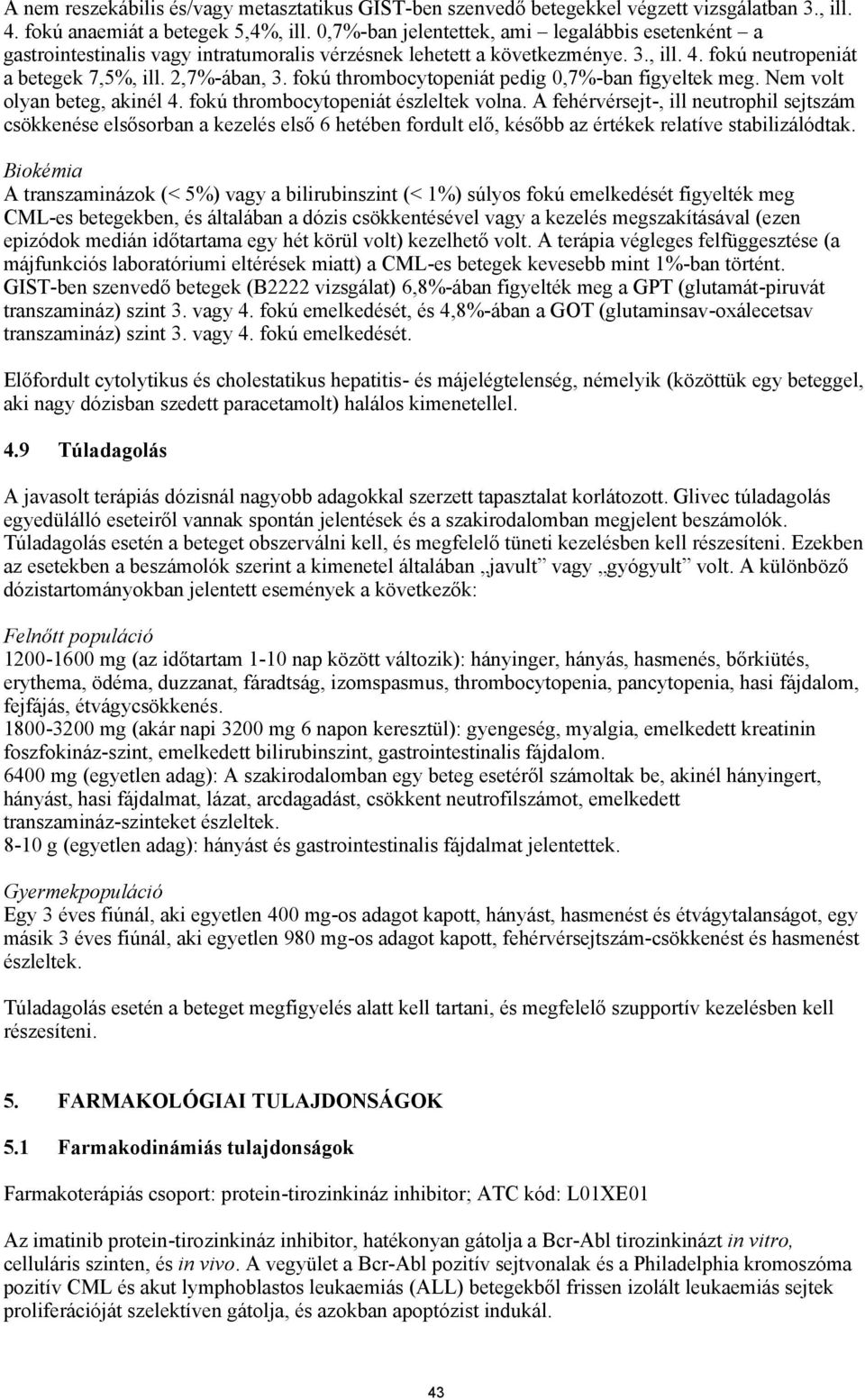 fokú thrombocytopeniát pedig 0,7%-ban figyeltek meg. Nem volt olyan beteg, akinél 4. fokú thrombocytopeniát észleltek volna.