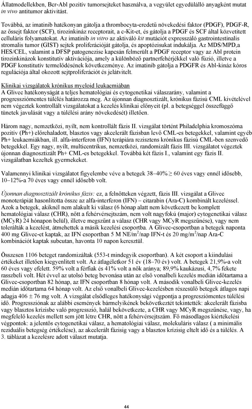 közvetített celluláris folyamatokat. Az imatinib in vitro az aktiváló kit mutációt expresszáló gastrointestinalis stromalis tumor (GIST) sejtek proliferációját gátolja, és apoptózisukat indukálja.