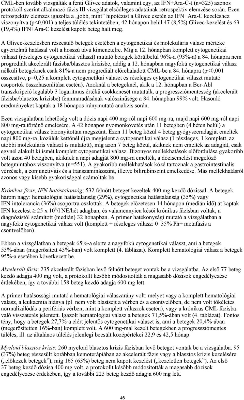 63 (19,4%) IFN+Ara-C kezelést kapott beteg halt meg. A Glivec-kezelésben részesülő betegek esetében a cytogenetikai és molekuláris válasz mértéke egyértelmű hatással volt a hosszú távú kimenetelre.