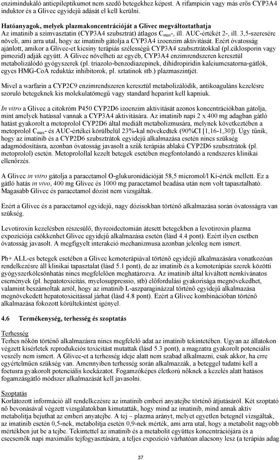 3,5-szeresére növeli, ami arra utal, hogy az imatinib gátolja a CYP3A4 izoenzim aktivitását. Ezért óvatosság ajánlott, amikor a Glivec-et kicsiny terápiás szélességű CYP3A4 szubsztrátokkal (pl.