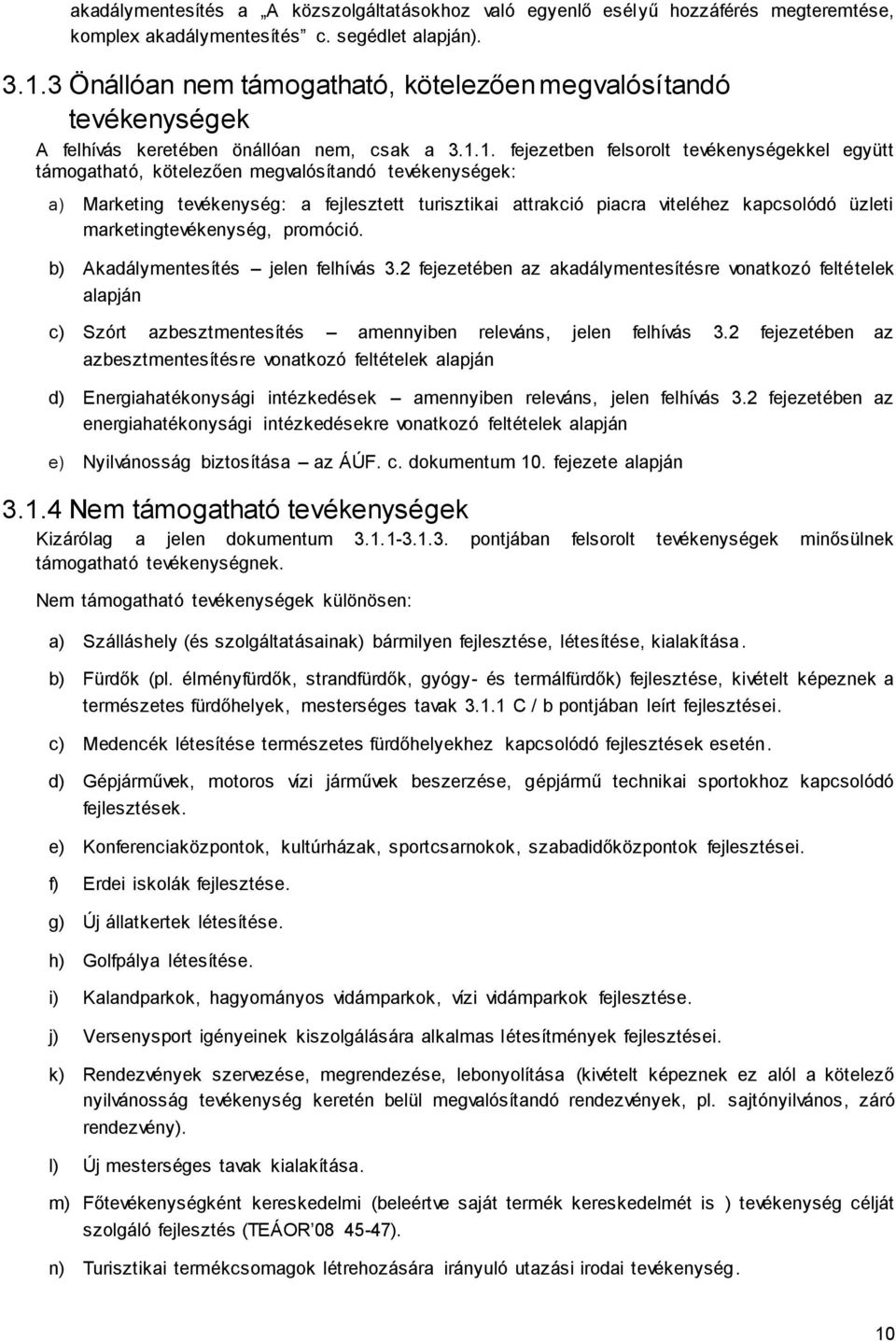 1. fejezetben felsorolt tevékenységekkel együtt támogatható, kötelezően megvalósítandó tevékenységek: a) Marketing tevékenység: a fejlesztett turisztikai attrakció piacra viteléhez kapcsolódó üzleti