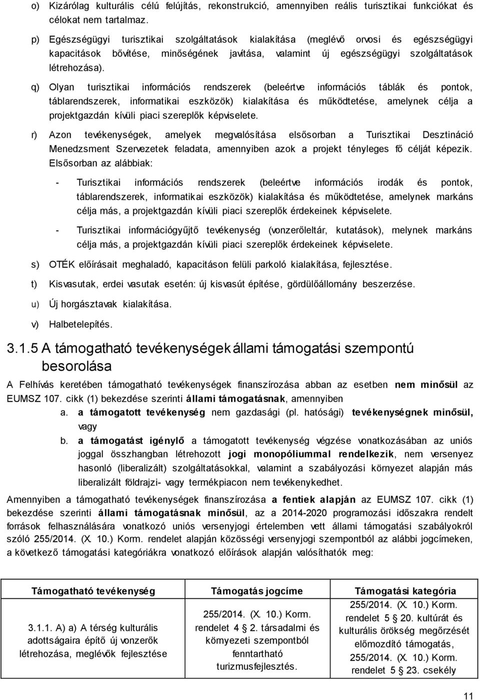 q) Olyan turisztikai információs rendszerek (beleértve információs táblák és pontok, táblarendszerek, informatikai eszközök) kialakítása és működtetése, amelynek célja a projektgazdán kívüli piaci