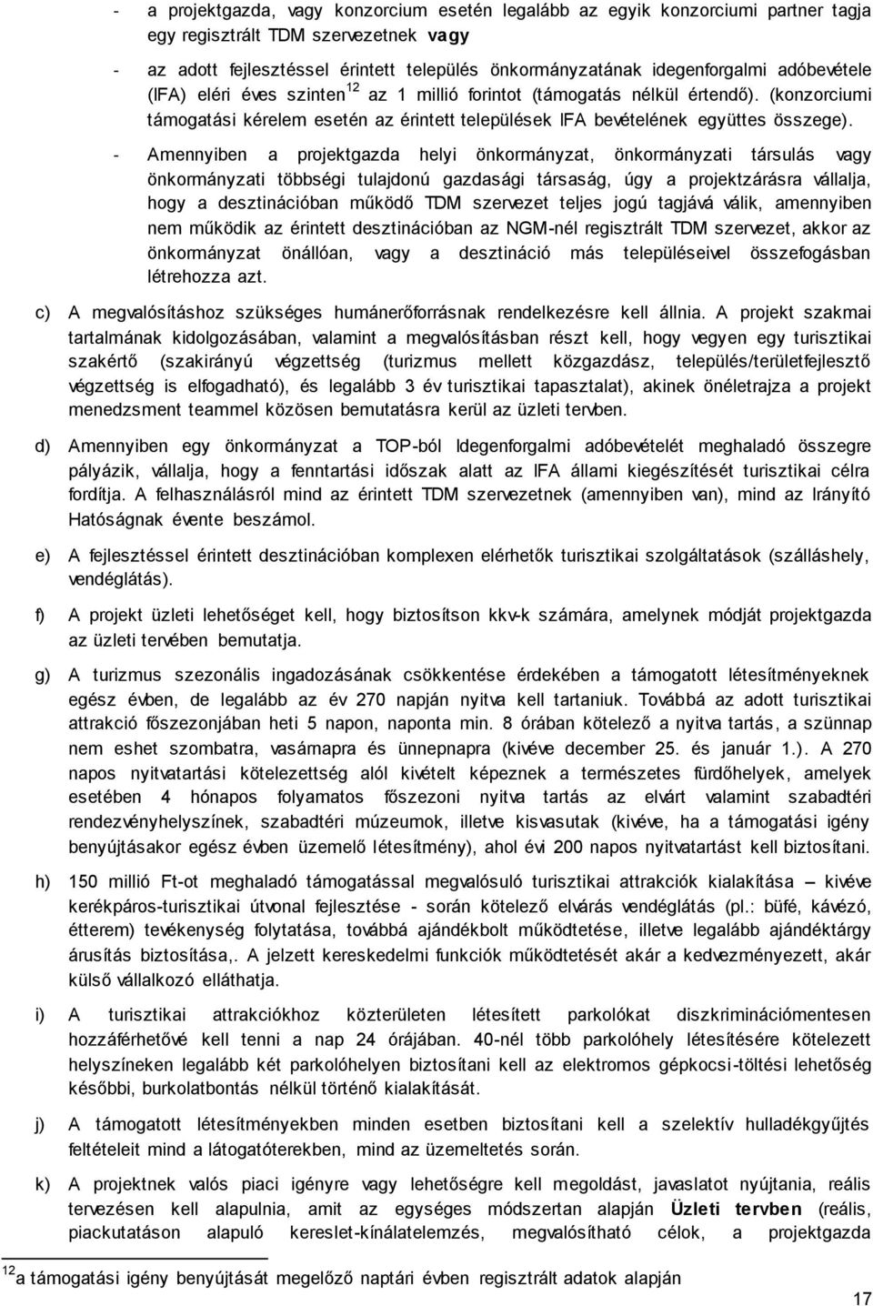 - Amennyiben a projektgazda helyi önkormányzat, önkormányzati társulás vagy önkormányzati többségi tulajdonú gazdasági társaság, úgy a projektzárásra vállalja, hogy a desztinációban működő TDM