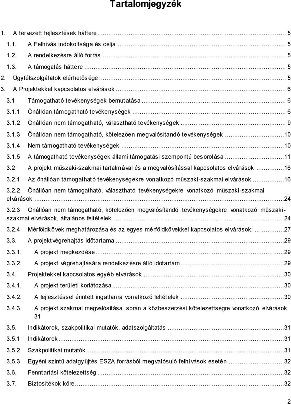 .. 9 3.1.3 Önállóan nem támogatható, kötelezően megvalósítandó tevékenységek...10 3.1.4 Nem támogatható tevékenységek...10 3.1.5 A támogatható tevékenységek állami támogatási szempontú besorolása.