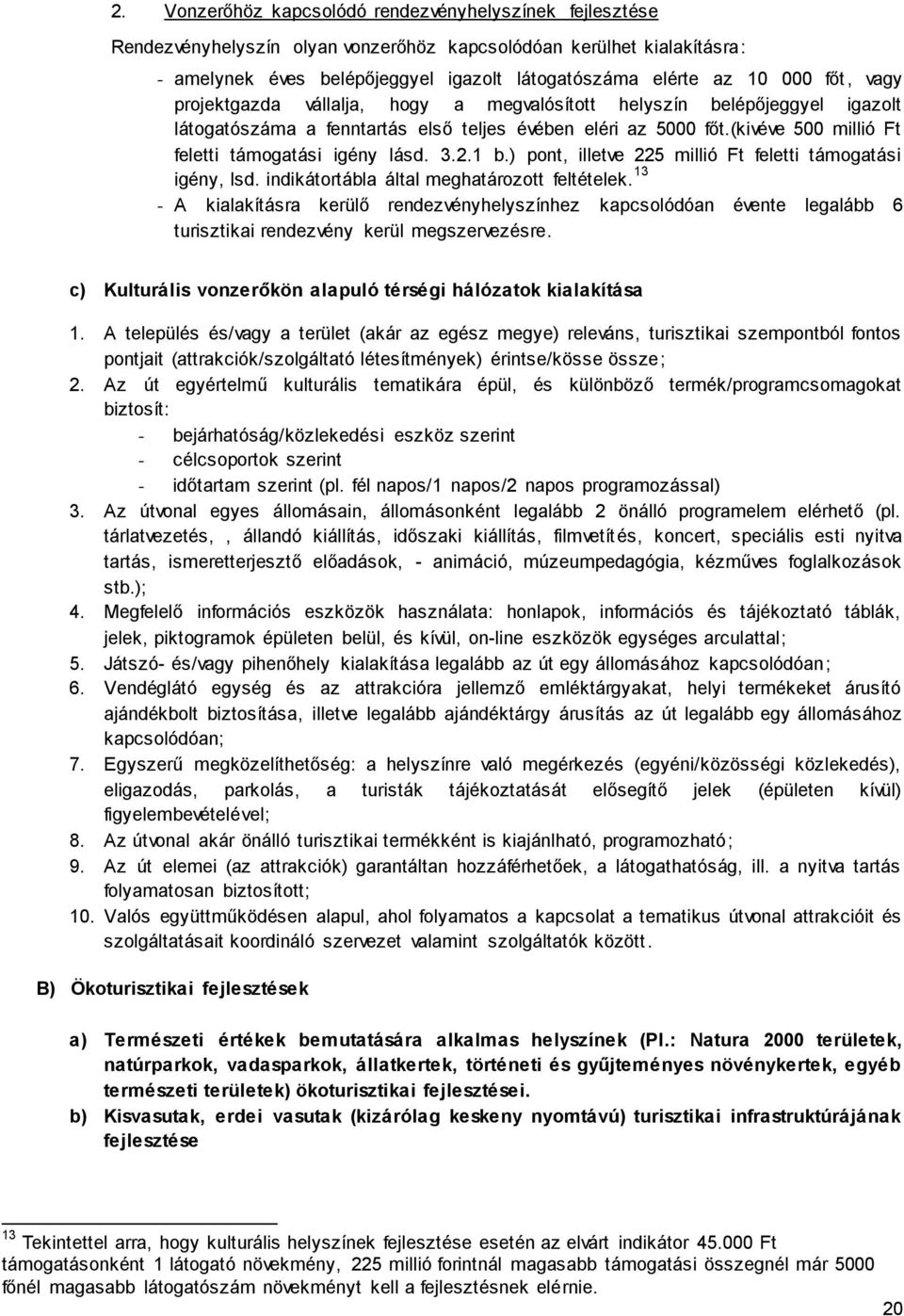 (kivéve 500 millió Ft feletti támogatási igény lásd. 3.2.1 b.) pont, illetve 225 millió Ft feletti támogatási igény, lsd. indikátortábla által meghatározott feltételek.