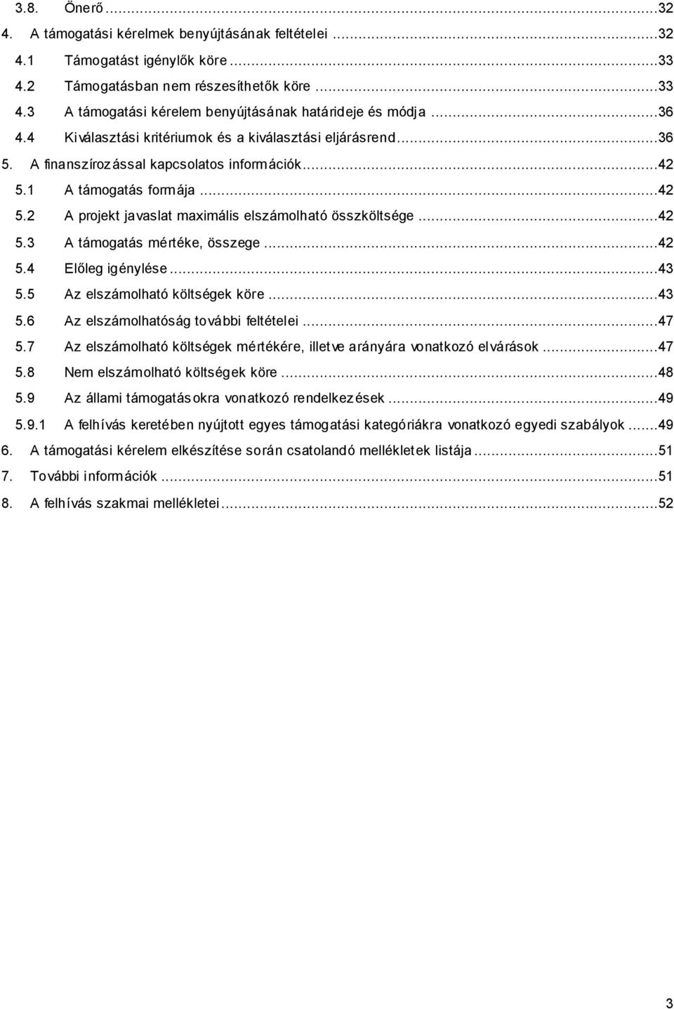 ..42 5.3 A támogatás mértéke, összege...42 5.4 Előleg igénylése...43 5.5 Az elszámolható költségek köre...43 5.6 Az elszámolhatóság további feltételei...47 5.