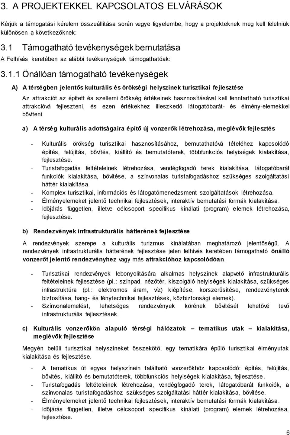 turisztikai fejlesztése Az attrakciót az épített és szellemi örökség értékeinek hasznosításával kell fenntartható turisztikai attrakcióvá fejleszteni, és ezen értékekhez illeszkedő látogatóbarát- és