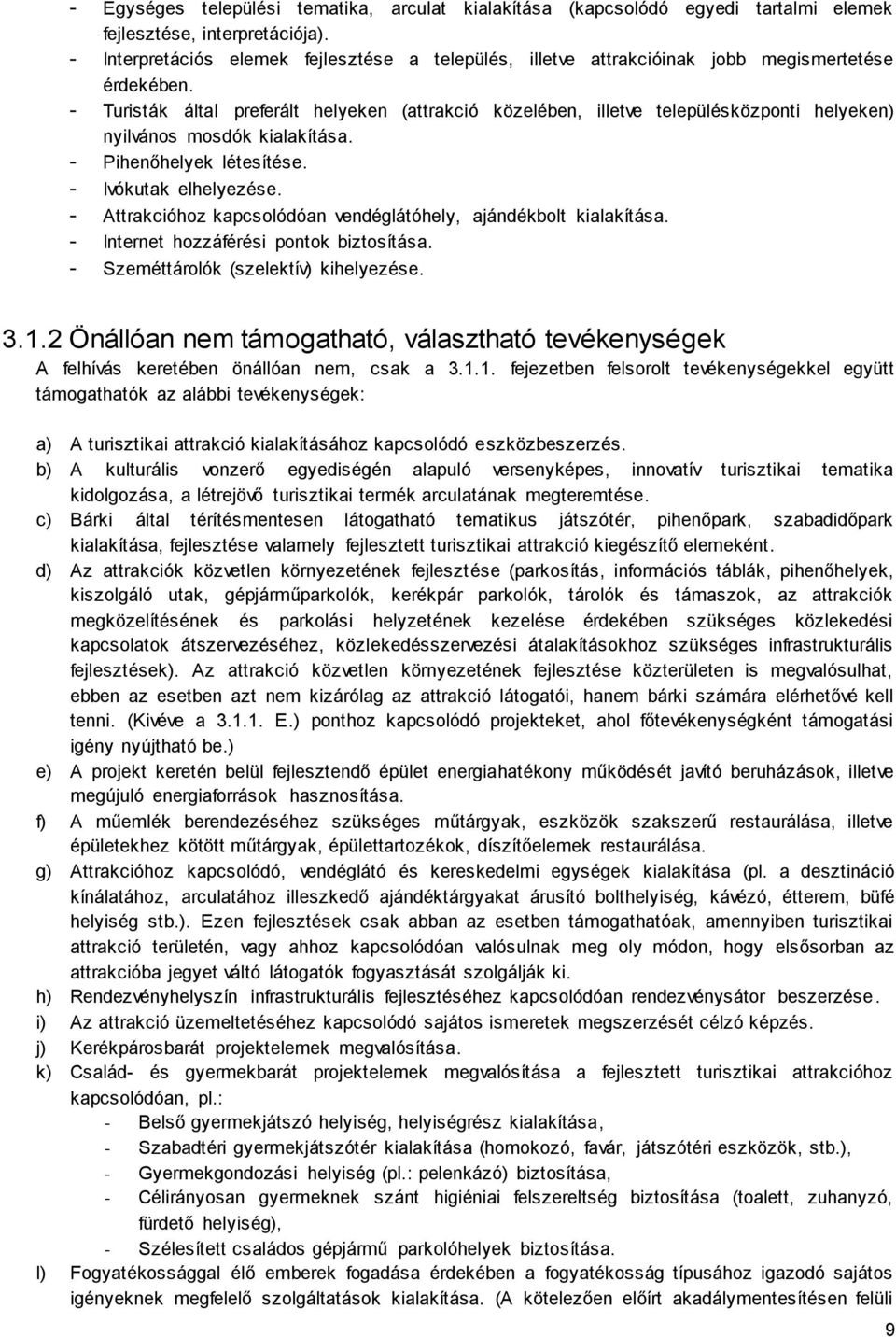 - Turisták által preferált helyeken (attrakció közelében, illetve településközponti helyeken) nyilvános mosdók kialakítása. - Pihenőhelyek létesítése. - Ivókutak elhelyezése.