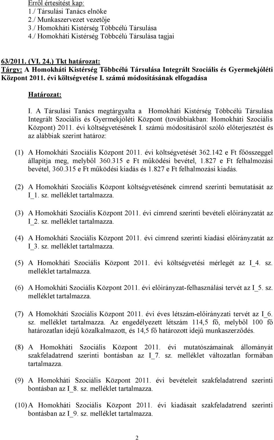 A Társulási Tanács megtárgyalta a Homokháti Kistérség Többcélú Társulása Integrált Szociális és Gyermekjóléti Központ (továbbiakban: Homokháti Szociális Központ) 2011. évi költségvetésének I.