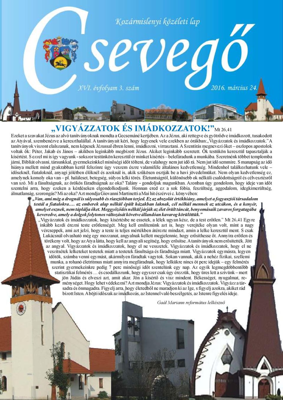 A tanítványok viszont elalszanak, nem képesek Jézussal ébren lenni, imádkozni, virrasztani.