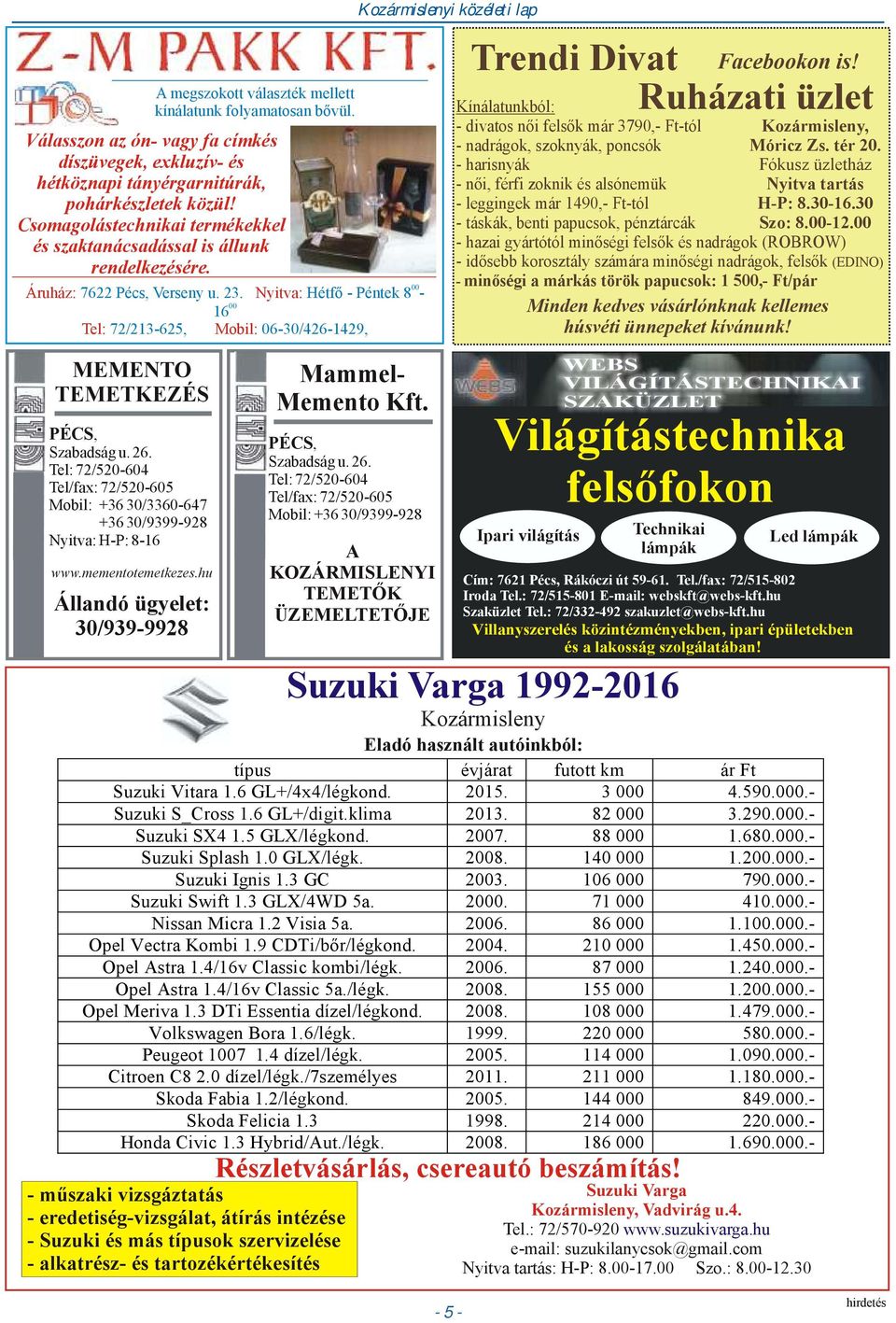 Nyitva: Hétfő - Péntek 8-00 16 Tel: 72/213-625, Mobil: 06-30/426-1429, MEMENTO TEMETKEZÉS fotó: Kozármisleny PÉCS, TV Szabadság u. 26.