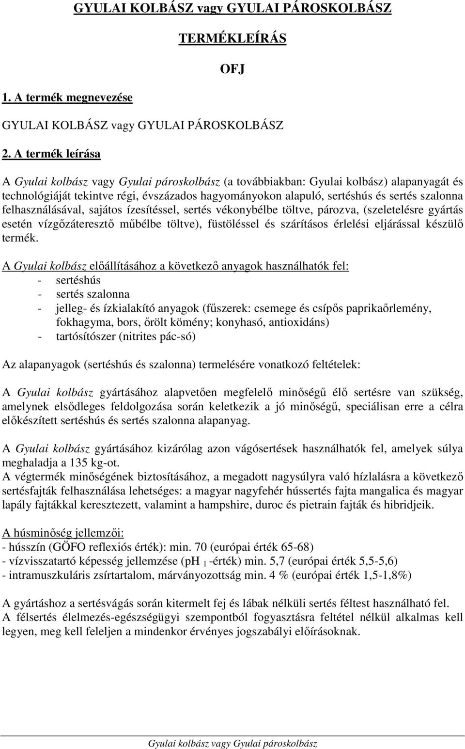 sertés vékonybélbe töltve, pározva, (szeletelésre gyártás esetén vízgőzáteresztő műbélbe töltve), füstöléssel és szárításos érlelési eljárással készülő termék.