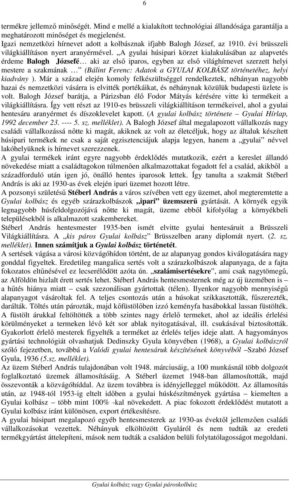 A gyulai húsipari körzet kialakulásában az alapvetés érdeme Balogh Józsefé aki az első iparos, egyben az első világhírnevet szerzett helyi mestere a szakmának (Bálint Ferenc: Adatok a GYULAI KOLBÁSZ