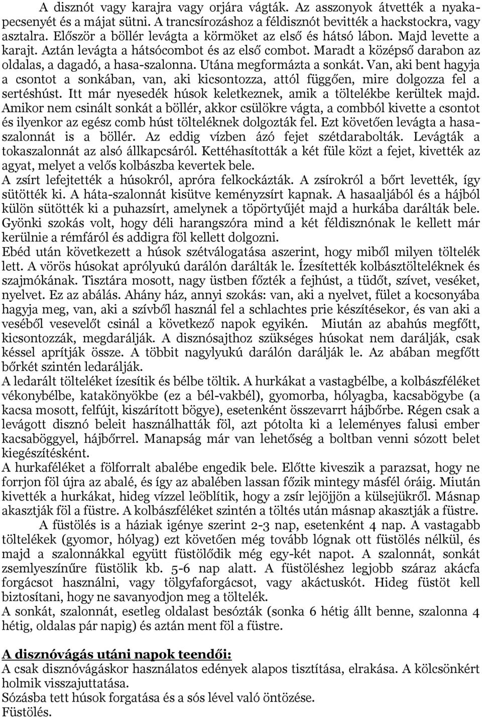 Utána megformázta a sonkát. Van, aki bent hagyja a csontot a sonkában, van, aki kicsontozza, attól függően, mire dolgozza fel a sertéshúst.