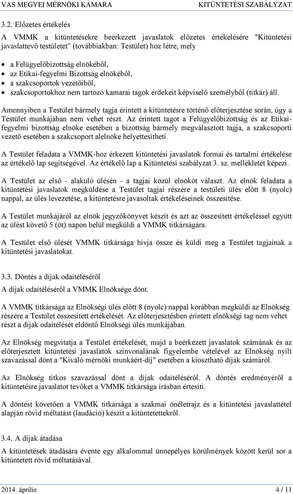 az Etikai-fegyelmi Bizottság elnökéből, a szakcsoportok vezetőiből, szakcsoportokhoz nem tartozó kamarai tagok érdekeit képviselő személyből (titkár) áll.