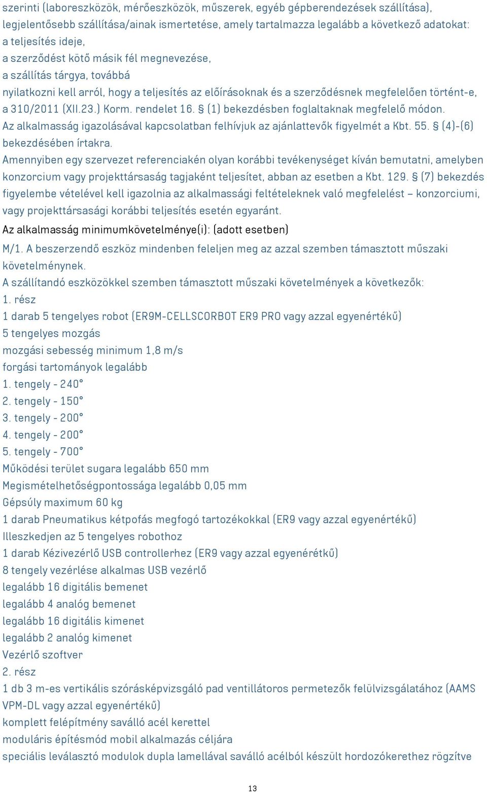 rendelet 16. (1) bekezdésben foglaltaknak megfelelő módon. Az alkalmasság igazolásával kapcsolatban felhívjuk az ajánlattevők figyelmét a Kbt. 55. (4)-(6) bekezdésében írtakra.